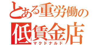 とある重労働の低賃金店（マクドナルド）