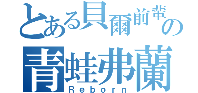 とある貝爾前輩の青蛙弗蘭（Ｒｅｂｏｒｎ）