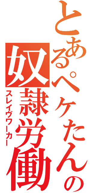 とあるペケたんの奴隷労働（スレイヴワーカー）