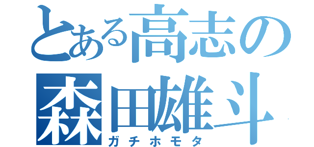 とある高志の森田雄斗（ガチホモタ）