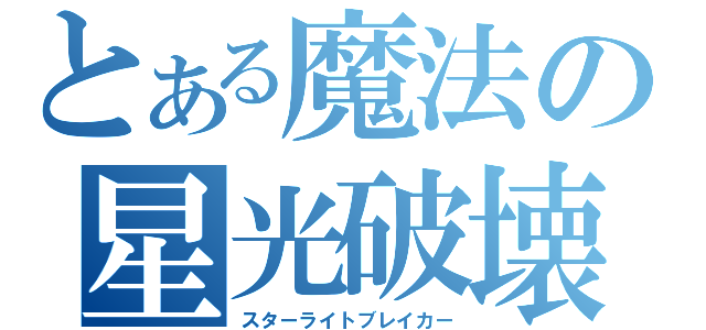 とある魔法の星光破壊（スターライトブレイカー）