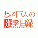 とある巨人の進撃目録（巨人進撃日記）