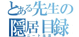 とある先生の隠居目録（ニート生活）