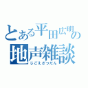 とある平田広明の地声雑談（じごえざつだん）