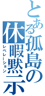 とある孤島の休暇黙示（レベレーション）