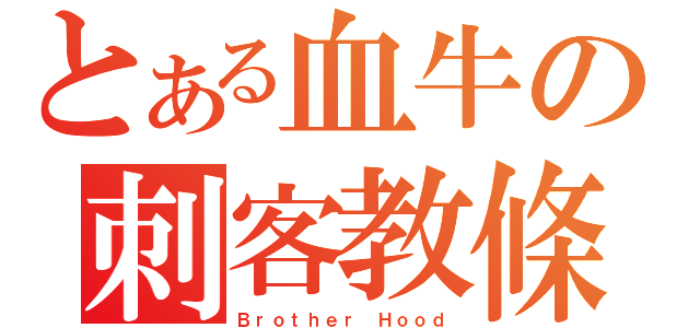 とある血牛の刺客教條（Ｂｒｏｔｈｅｒ Ｈｏｏｄ）