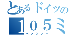 とあるドイツの１０５ミリ砲（ヘッツァー）