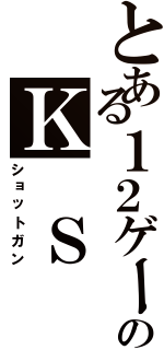 とある１２ゲージのＫ Ｓ Ｇ（ショットガン）