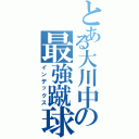 とある大川中の最強蹴球部（インデックス）