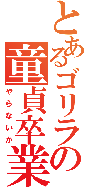 とあるゴリラの童貞卒業（やらないか）