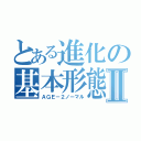 とある進化の基本形態Ⅱ（ＡＧＥ－２ノーマル）