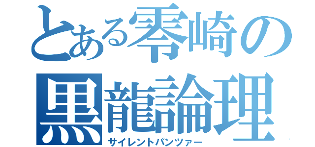 とある零崎の黒龍論理（サイレントパンツァー）