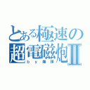 とある極速の超電磁炮Ⅱ（ｂｙ爆頭）