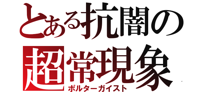 とある抗闇の超常現象（ポルターガイスト）