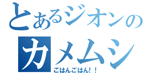 とあるジオンのカメムシ（ごはんごはん！！）