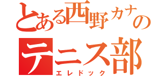 とある西野カナ好きのテニス部（エレドック）