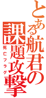 とある航君の課題攻撃（死亡フラグ）