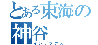 とある東海の神谷（インデックス）