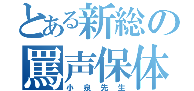 とある新総の罵声保体（小泉先生）