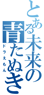 とある未来の青たぬき（ドラえもん）