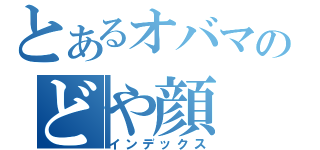 とあるオバマのどや顔（インデックス）