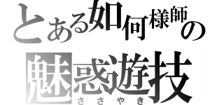 とある如何様師の魅惑遊技（ささやき）