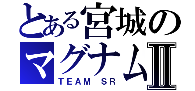 とある宮城のマグナム使いⅡ（ＴＥＡＭ ＳＲ）