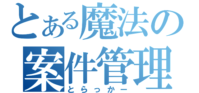 とある魔法の案件管理（とらっかー）