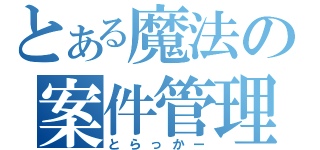 とある魔法の案件管理（とらっかー）