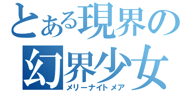 とある現界の幻界少女（メリーナイトメア）