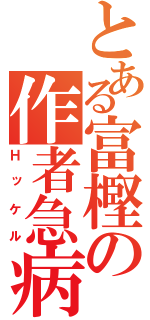 とある富樫の作者急病（Ｈッケル）