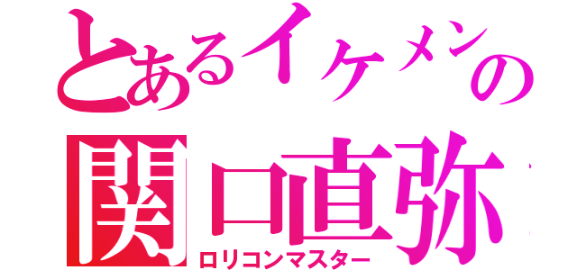 とあるイケメンの関口直弥（ロリコンマスター）