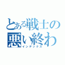 とある戦士の悪い終わり（インデックス）