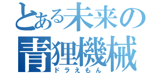 とある未来の青狸機械（ドラえもん）