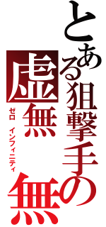 とある狙撃手の虚無　無限（ゼロ　インフィニティ）