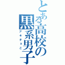 とある高校の黒系男子（アキチョこ）