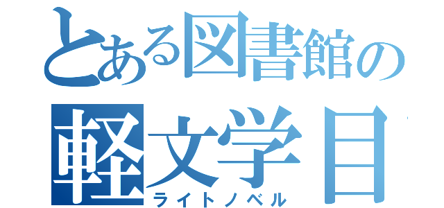 とある図書館の軽文学目録（ライトノベル）