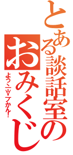 とある談話室のおみくじ（よ　う　ヽ｜・∀・｜ノ　か　ん　！）