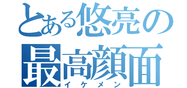 とある悠亮の最高顔面（イケメン）