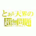 とある天界の超無問題（ノープロブレム）