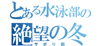 とある水泳部の絶望の冬（サボり部）