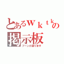 とあるｗｋｔｋの掲示板（ブーンが通ります）