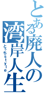 とある廃人の湾岸人生（とぅちｓｔｙｌｅ）