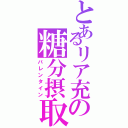 とあるリア充の糖分摂取（バレンタイン）