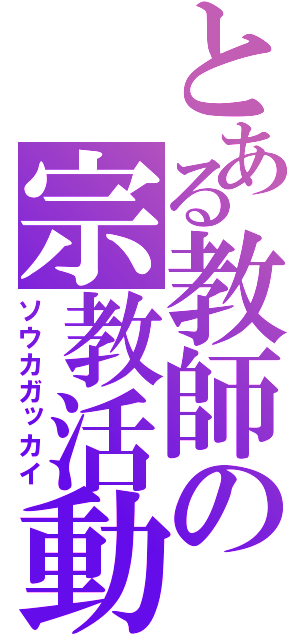 とある教師の宗教活動（ソウカガッカイ）