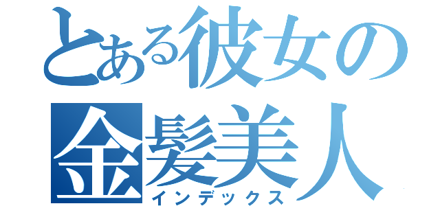 とある彼女の金髪美人（インデックス）