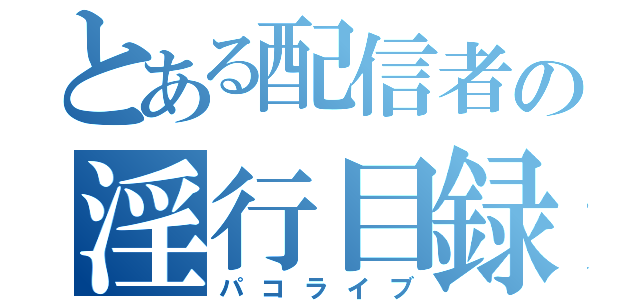 とある配信者の淫行目録（パコライブ）