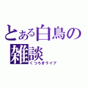 とある白鳥の雑談（くつろぎライブ）