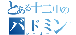 とある十二中のバドミントン部（ひーはー）