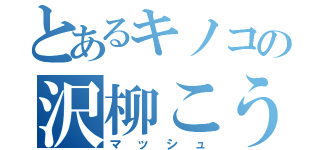 とあるキノコの沢柳こうき（マッシュ）